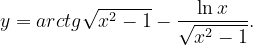 \dpi{120} y=arctg\sqrt{x^{2}-1}-\frac{\ln x}{\sqrt{x^{2}-1}}.